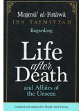 MAJMU' AL-FATAWA IBN TAYMIYYAH REGARDING LIFE AFTER DEATH AND AFFAIRS OF THE UNSEEN" COMPILED & EXPLAINED BY SHAYKH SAALIH AL-FAWZAAN